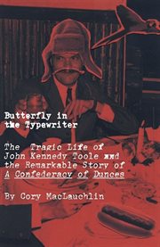 Butterfly in the Typewriter : The Tragic Life of John Kennedy Toole and the Remarkable Story of A Confederacy of Dunces cover image