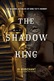 The Shadow King : The Bizarre Afterlife of King Tut's Mummy cover image