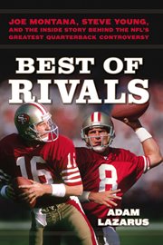 Best of Rivals : Joe Montana, Steve Young, and the Inside Story behind the NFL's Greatest Quarterback Controversy cover image