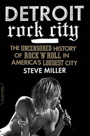 Detroit Rock City : The Uncensored History of Rock 'n' Roll in America's Loudest City cover image