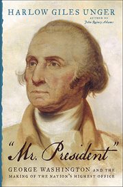Mr. President : George Washington and the Making of the Nation's Highest Office cover image