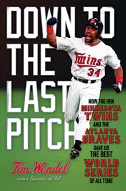 Down to the Last Pitch : How the 1991 Minnesota Twins and Atlanta Braves Gave Us the Best World Series of All Time cover image