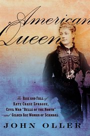 American Queen : The Rise and Fall of Kate Chase Sprague -- Civil War "Belle of the North" and Gilded Age Woman of Sc cover image