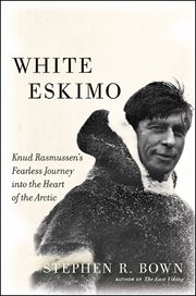 White Eskimo : Knud Rasmussen's Fearless Journey into the Heart of the Arctic cover image