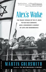 Alex's Wake : The Tragic Voyage of the St. Louis to Flee Nazi Germany - and a Grandson's Journey of Love and Remem cover image
