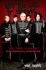 Not the Life It Seems : The True Lives of My Chemical Romance cover image