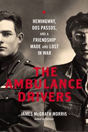 The Ambulance Drivers : Hemingway, Dos Passos, and a Friendship Made and Lost in War cover image