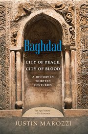 Baghdad : City of Peace, City of Blood--A History in Thirteen Centuries cover image