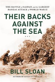 Their Backs Against the Sea : The Battle of Saipan and the Largest Banzai Attack of World War II cover image