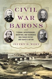 Civil War Barons : The Tycoons, Entrepreneurs, Inventors, and Visionaries Who Forged Victory and Shaped a Nation cover image