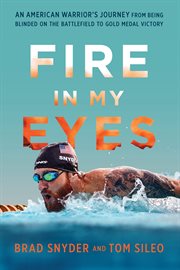 Fire in My Eyes : An American Warrior's Journey from Being Blinded on the Battlefield to Gold Medal Victory cover image