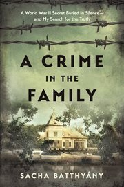 A Crime in the Family : A World War II Secret Buried in Silence--and My Search for the Truth cover image
