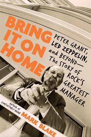 Bring it on home : Peter Grant, Led Zeppelin and beyond : the story of rock's greatest manager cover image