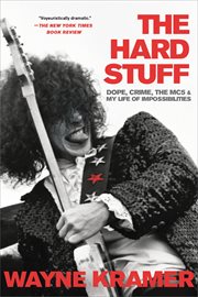 The Hard Stuff : Dope, Crime, the MC5, and My Life of Impossibilities cover image