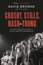 Crosby, Stills, Nash and Young : The Wild, Definitive Saga of Rock's Greatest Supergroup cover image
