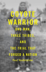 Coyote Warrior : One Man, Three Tribes, and the Trial That Forged a Nation cover image