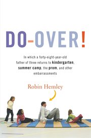 Do-Over! : In Which a Forty-Eight-Year-Old Father of Three Returns to Kindergarten, Summer Camp, the Prom, An cover image