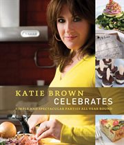 Katie Brown Celebrates : Simple and Spectacular Parties All Year Round cover image