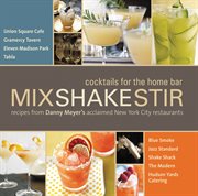 Mix Shake Stir : Recipes from Danny Meyer's Acclaimed New York City Restaurants cover image
