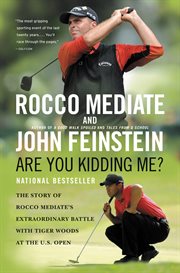 Are You Kidding Me? : The Story of Rocco Mediate's Extraordinary Battle with Tiger Woods at the US Open cover image
