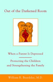 Out of the Darkened Room : When a Parent Is Depressed: Protecting the Children and Strengthening the Family cover image