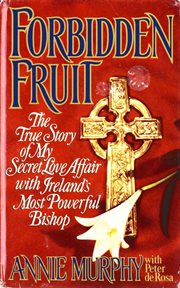 Forbidden Fruit : The True Story of My Secret Love Affair with Ireland's Most Powerful cover image