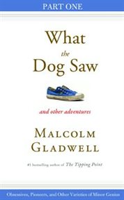 Obsessives, Pioneers, and Other Varieties of Minor Genius : Part One from What the Dog Saw cover image