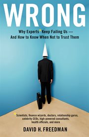 Wrong : Why experts* keep failing us-and how to know when not to trust them *Scientists, finance wizards, do cover image