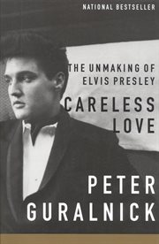 Careless Love : The Unmaking of Elvis Presley cover image
