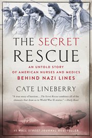 The Secret Rescue : An Untold Story of American Nurses and Medics Behind Nazi Lines cover image