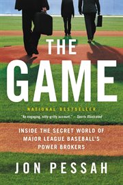 The Game : Inside the Secret World of Major League Baseball's Power Brokers cover image