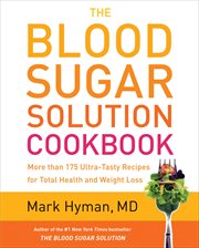 The Blood Sugar Solution Cookbook : More than 175 Ultra-Tasty Recipes for Total Health and Weight Loss cover image
