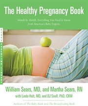 The Healthy Pregnancy Book : Month by Month, Everything You Need to Know from America's Baby Experts cover image