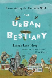 The Urban Bestiary : Encountering the Everyday Wild cover image