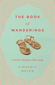 The Book of Wanderings : A Mother-Daughter Pilgrimage cover image