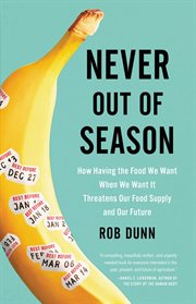 Never Out of Season : How Having the Food We Want When We Want It Threatens Our Food Supply and Our Future cover image