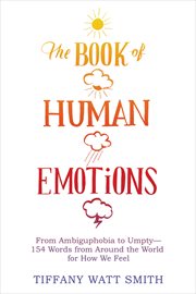 The book of human emotions : an encyclopedia of feeling from anger to wanderlust cover image