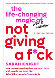 The life-changing magic of not giving a f*ck : how to stop spending time you don't have with people you don't like doing things you don't want to do cover image