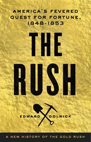 The Rush : America's Fevered Quest for Fortune, 1848-1853 cover image