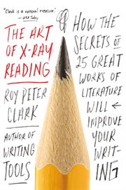 The Art of X-Ray Reading : How the Secrets of 25 Great Works of Literature Will Improve Your Writing cover image