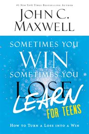 Sometimes You Win--Sometimes You Learn for Teens : How to Turn a Loss into a Win cover image