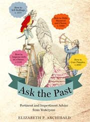 Ask the Past : Pertinent and Impertinent Advice from Yesteryear cover image