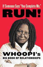 If Someone Says "You Complete Me," RUN! : Whoopi's Big Book of Relationships cover image