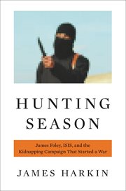 Hunting Season : James Foley, ISIS, and the Kidnapping Campaign that Started a War cover image