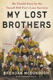 My lost brothers : the untold story by the Yarnell Hill Fire's lone survivor cover image