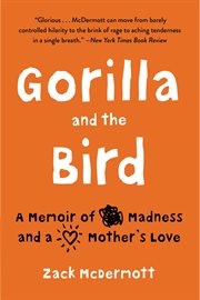 Gorilla and the Bird : A Memoir of Madness and a Mother's Love cover image