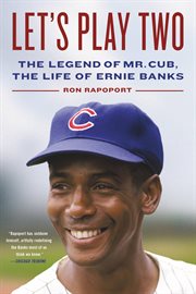 Let's play two : the legend of Mr. Cub, the life of Ernie Banks cover image