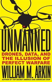Unmanned : Drones, Data, and the Illusion of Perfect Warfare cover image