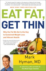 Eat fat, get thin : why the fat we eat is the key to sustained weight loss and vibrant health cover image