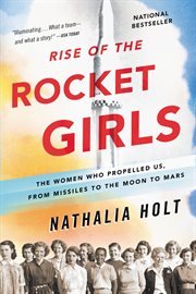 Rise of the rocket girls : the women who propelled us, from missiles to the moon to Mars cover image